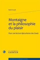 Couverture du livre « Montaigne et la philosophie du plaisir ; pour une lecture épicurienne des Essais » de Rafal Krazek aux éditions Classiques Garnier