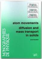 Couverture du livre « Atom movements ; diffusion and mass transport in solids » de Jean Philibert aux éditions Edp Sciences