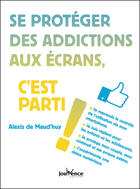 Couverture du livre « Se protéger des addictions aux écrans, c'est parti ! » de Alexis De Maud'Huy aux éditions Editions Jouvence