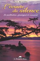 Couverture du livre « Ecoute du silence - la meditation » de Paul Beaudry aux éditions Dauphin Blanc