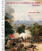 Couverture du livre « Le siège et la Commune de Paris, 1870-1871 » de Bertrand Tillier aux éditions Illustria