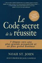 Couverture du livre « Le code secret de la réussite ; 7 étapes vers une plus grande prospérité et un plus grand bonheur » de Noah St-John aux éditions Tresor Cache