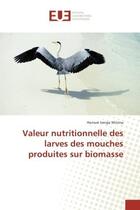 Couverture du livre « Valeur nutritionnelle des larves des mouches produites sur biomasse » de Honoré Mitima aux éditions Editions Universitaires Europeennes