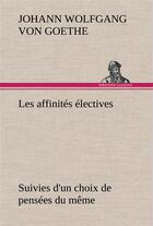 Couverture du livre « Les affinites electives suivies d'un choix de pensees du meme » de Goethe J W V. aux éditions Tredition