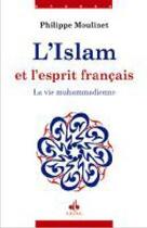 Couverture du livre « L'Islam et l'esprit français ; la vie muhammadienne » de Philippe Moulinet aux éditions Albouraq