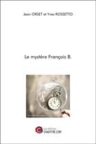 Couverture du livre « Le mystère François B. » de Rossetto Yves et Jean Orset aux éditions Chapitre.com