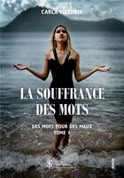 Couverture du livre « La souffrance des mots-des mots pour des maux tome 1 » de Carla Victoria aux éditions Sydney Laurent