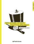 Couverture du livre « Fred Astaire, la haute-société du spectacle » de Timothee Gerardin aux éditions Playlist Society