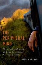 Couverture du livre « The Peripheral Mind: Philosophy of Mind and the Peripheral Nervous Sys » de Aranyosi Istvan aux éditions Oxford University Press Usa