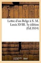 Couverture du livre « Lettre d'un belge a s. m. louis xviii. 3e edition » de  aux éditions Hachette Bnf