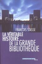 Couverture du livre « La veritable histoire de la grande bibliotheque » de Francois Stasse aux éditions Seuil
