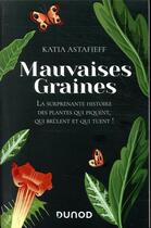 Couverture du livre « Mauvaises graines ; la surprenante histoire des plantes qui piquent, qui brûlent et qui tuent ! » de Katia Astafieff aux éditions Dunod