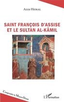 Couverture du livre « Saint Francois d'Assise et le Sultan al Kamil » de Azza Heikal aux éditions Editions L'harmattan