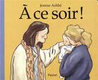 Couverture du livre « A ce soir ! (tout carton) » de Jeanne Ashbe aux éditions Ecole Des Loisirs