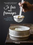 Couverture du livre « Je fais mes fromages ; 16 recettes de fromages frais à faire chez soi » de Pierre Coulon et Adele Desachy aux éditions Eyrolles