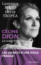 Couverture du livre « Céline Dion : la vraie histoire » de Laurence Pieau et Herve Tropea aux éditions Robert Laffont