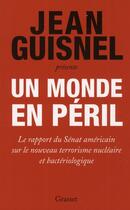 Couverture du livre « Un monde en péril ; le rapport du Sénat américain sur le nouveau terrorisme nucléaire et bactériologique » de Guisnel-J aux éditions Grasset Et Fasquelle