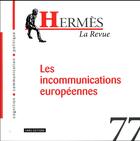 Couverture du livre « Hermes - numero 77 la revue - les incommunications europeennes » de Dominique Wolton aux éditions Cnrs