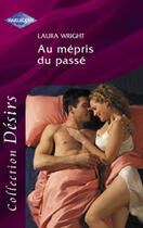 Couverture du livre « Au Mepris Du Passe » de Laura Wright aux éditions Harlequin