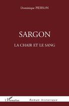 Couverture du livre « Sargon ; la chair et le sang » de Dominique Pierson aux éditions L'harmattan