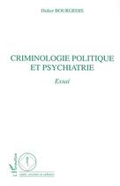 Couverture du livre « Criminologie politique et psychiatrie - essai » de Didier Bourgeois aux éditions Editions L'harmattan