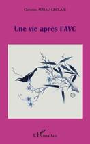 Couverture du livre « Une vie apres l'AVC » de Christine Airiau-Leclair aux éditions Editions L'harmattan