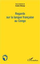 Couverture du livre « Regards sur la langue française au Congo » de Anatole Mbanga aux éditions Editions L'harmattan