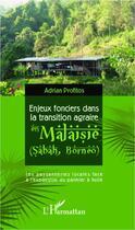 Couverture du livre « Enjeux fonciers dans la transition agraire en Malaisie (Sabah, Bornéo) ; les paysanneries locales face à l'expansion du palmier à huile » de Adrian Profitos aux éditions L'harmattan