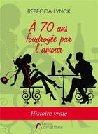 Couverture du livre « À 70 ans foudroyée par l'amour » de Rebecca Lynck aux éditions Amalthee