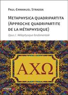 Couverture du livre « Metaphysica quadripartita (approche quadripartite de la métaphysique) : opus 1 ; métaphysique fondamentale » de Pierre-Emmanuel Stradda aux éditions Editions Du Net