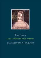 Couverture du livre « Saint-Antoine de Pont d'Arratz ; des antonins à nos jours » de Jean Dupuy aux éditions Books On Demand