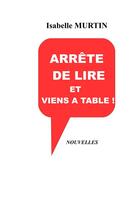 Couverture du livre « Arrête de lire et viens à table ! recueil de nouvelles » de Isabelle Murtin aux éditions Books On Demand