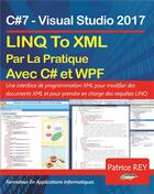 Couverture du livre « LINQ To XML en pratique avec C#7 et WPF ; avec visual studio 2017 » de Patrice Rey aux éditions Books On Demand