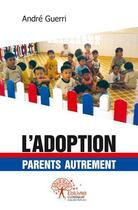 Couverture du livre « L'adoption : parents autrement » de Andre Guerri aux éditions Edilivre