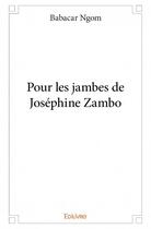 Couverture du livre « Pour les jambes de Joséphine Zambo » de Babacar Ngom aux éditions Edilivre