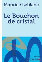Couverture du livre « Le Bouchon de cristal » de Maurice Leblanc aux éditions Ligaran