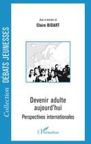 Couverture du livre « Devenir adulte aujourd'hui ; perspectives internationales » de Claire Bidart aux éditions L'harmattan