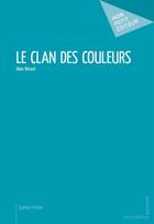 Couverture du livre « Le clan des couleurs » de Alain Berard aux éditions Mon Petit Editeur