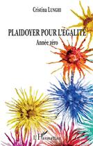 Couverture du livre « Plaidoyer pour l'égalité ; année zéro » de Cristina Lunghi aux éditions L'harmattan