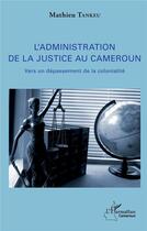 Couverture du livre « L'administration de la justice au Cameroun ; vers un dépassement de la colonialité » de Mathieu Tankeu aux éditions L'harmattan