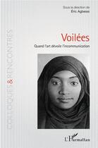 Couverture du livre « Voilées ; quand l'art dévoile l'incommunication » de Eric Agbessi aux éditions L'harmattan