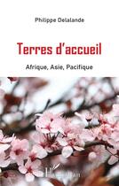 Couverture du livre « Terres d'accueil : Afrique, Asie Pacifique » de Philippe Delalande aux éditions L'harmattan