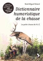 Couverture du livre « Dictionnaire humoristique de la chasse : le parler chasse de A à Z » de Rene-Miguel Roland aux éditions Gerfaut