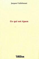 Couverture du livre « Ce qui est épars » de Jacques Viallebesset aux éditions Nouvel Athanor