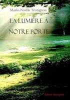 Couverture du livre « La lumière à notre porte » de Marie-Noelle Trotignon aux éditions Beaurepaire