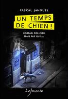 Couverture du livre « Un temps de chien » de Pascal Jahouel aux éditions Lajouanie