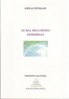 Couverture du livre « Le bal des choses immobiles » de Joëlle Pétillot aux éditions Alcyone