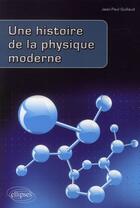 Couverture du livre « Une histoire de la physique moderne » de Guillaud aux éditions Ellipses