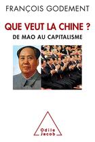 Couverture du livre « Que veut la Chine » de François Godement aux éditions Odile Jacob