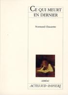 Couverture du livre « Ce qui meurt en dernier » de Chaurette Normand aux éditions Actes Sud-papiers